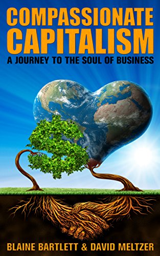 Compassionate Capitalism: A Journey to the Soul of Business