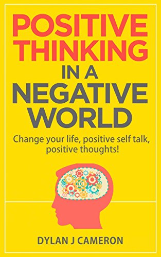 POSITIVE THINKING,In a Negative World.Change Your Life,Positive Self Talk,Positive Thoughts! (Positive Energy,Mindset,Self improvement,Affirmations.)