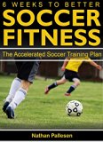 6 Weeks to Better Soccer Fitness: The Accelerated Soccer Training Plan