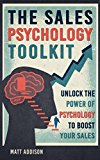 The Sales Psychology Toolkit: Unlock the Power of Psychology to Boost Your Sales