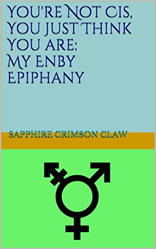 You're Not Cis, You Just Think You are: My Enby Epiphany