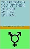 You're Not Cis, You Just Think You are: My Enby Epiphany
