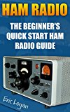 Ham Radio: The Beginner's Quick Start Ham Radio Guide: (Ham Radio License Study Guide, Dummy Load Ham Radio ) (Ham Radio Station, Home Ham Radio)