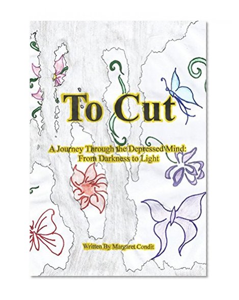 To Cut: A Journey Through the Depressed Mind: From Darkness to Light