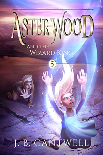 Aster Wood and the Wizard King (Book 5): A rip-roaring adventure for kids 10 and up!