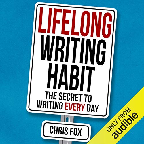 Lifelong Writing Habit: The Secret to Writing Every Day: Write Faster, Write Smarter, Book 2