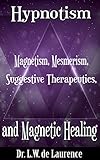 Hypnotism, and Magnetism, Mesmerism, Suggestive Therapeutics and Magnetic Healing