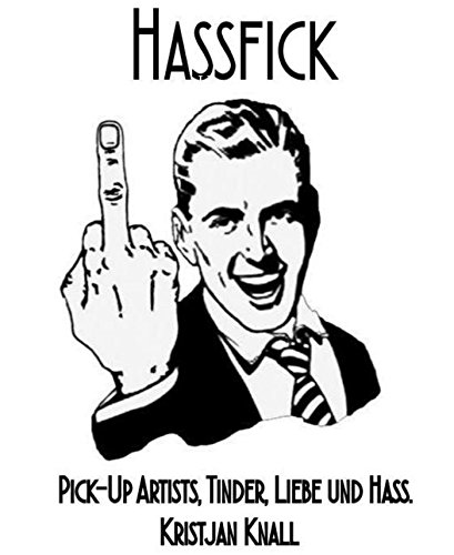 Hassfick: Pick-Up Artists, Tinder, Liebe und Hass. (German Edition)