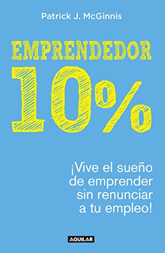 Emprendedor 10%: ¡Vive el sueño de emprender sin renunciar a tu empleo! (Spanish Edition)