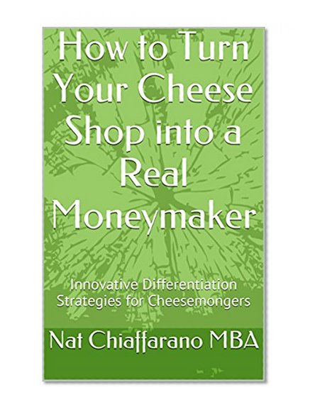 How to Turn Your Cheese Shop into a Real Moneymaker: Innovative Differentiation Strategies for Cheesemongers