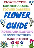 FLOWER GUIDE: Flower types, annuals, bulbs, orchids, perennials, roses, wild flowers, organic flowers. Rare flower types, flower gardening, how to grow roses.