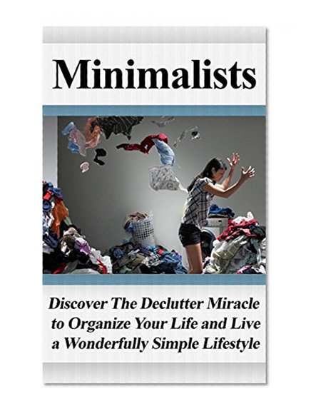 Minimalist: Declutter: Decluttering For A Minimalism Lifestyle (Motivation Meditation Self Help) (Organizing Minimalist House Cleaning)