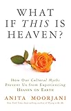 What If This Is Heaven?: How Our Cultural Myths Prevent Us from Experiencing Heaven on Earth