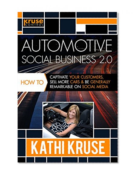 Automotive Social Business 2.0: How to Captivate Your Customers, Sell More Cars and Be Generally Remarkable on Social Media