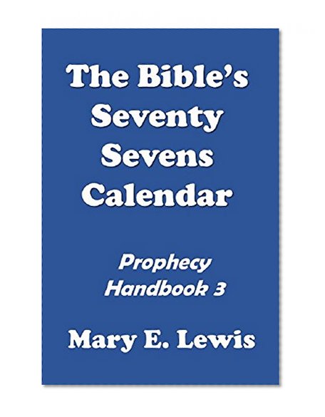 THE BIBLE'S SEVENTY SEVENS CALENDAR (Building Confidence in the Knowledge of Bible Prophecy Book 3)