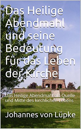 Das Heilige Abendmahl und seine Bedeutung für das Leben der Kirche: Das Heilige Abendmahl als Quelle und Mitte des kirchlichen Lebens (German Edition)