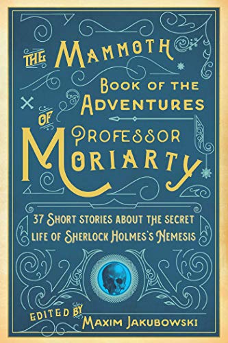Book Cover The Mammoth Book of the Adventures of Professor Moriarty: 37 Short Stories about the Secret Life of Sherlock Holmes?s Nemesis