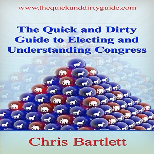 The Quick and Dirty Guide to Electing Congress: The Quick and Dirty Guide to Our Messy Democracy, Book 3