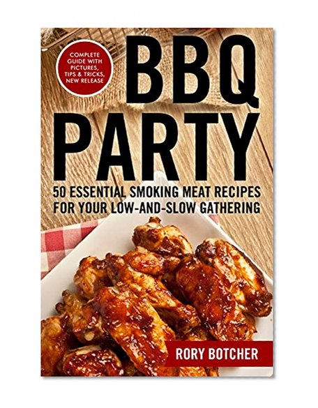 BBQ Party: 50 Essential Smoking Meat Recipes For Your Low-and-Slow Gathering (Rory's Meat Kitchen)