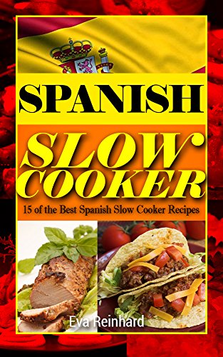 Spanish Slow Cooker: 15 of the Best Spanish Slow Cooker Recipes (Healthy Recipes, Crock Pot Recipes, Slow Cooker Recipes,  Caveman Diet, Stone Age Food, Clean Food)