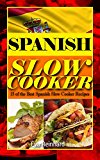 Spanish Slow Cooker: 15 of the Best Spanish Slow Cooker Recipes (Healthy Recipes, Crock Pot Recipes, Slow Cooker Recipes,  Caveman Diet, Stone Age Food, Clean Food)