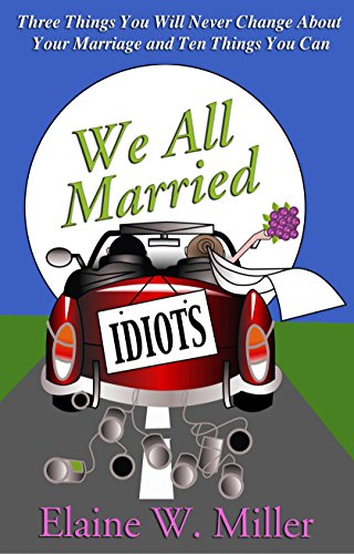 We All Married Idiots - 3 Things You Will Never Change About Your Marriage and 10 Things You Can (English Edition)