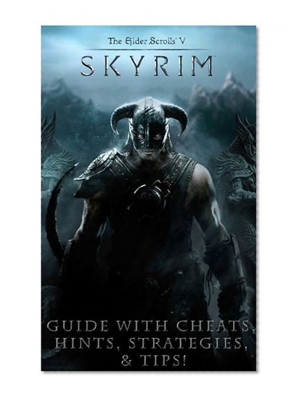 The NEW Complete Guide to: Skyrim Game Cheats AND Guide with Tips & Tricks, Strategy, Walkthrough, Secrets, Download the game, Codes, Gameplay and MORE!
