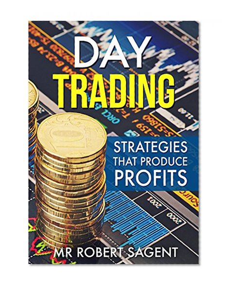 Day Trading Strategies That Can Produce Profits: A Beginners Guide To Day Trading (Day Trading, Trading, Day Trading Strategies,Day Trading Books,Day Trading ... Trading Stocks,Options Book 1)