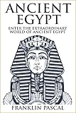 Ancient Egypt: The Extraordinary World of Ancient Egypt (Egypt, Egyptian Mythology, History, Ancient History, Pharaohs)