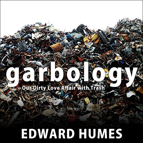 Garbology: Our Dirty Love Affair with Trash