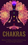 Chakras: Chakras Healing for Beginners: A guide to awaken internal energy, balance chakras, and healing through meditation (Chakras Kundalini, Chakras ... Internal Healing, Chakras and Archetypes)