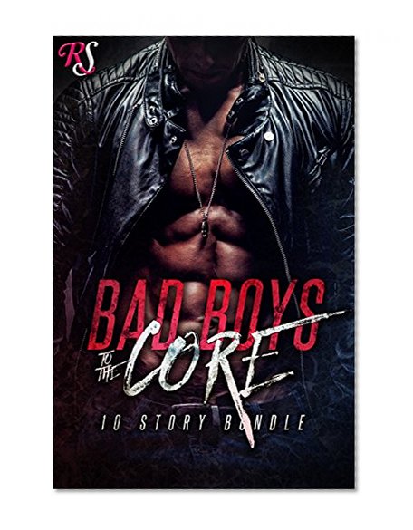 Bad Boys To The Core (10 Book Box Set): Bad Boy Romances