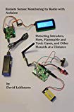 Remote Sensor Monitoring by Radio with Arduino: Detecting Intruders, Fires, Flammable and Toxic Gases, and Other Hazards at a Distance