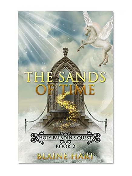 Epic Fantasy Adventure: The Sands of Time: Holy Paladin's Quest: Book 2 (Sword and Sorcery Epic Fantasy Adventure Book With Angels and Magic)