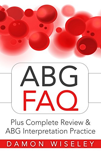 ABG FAQ: Plus Complete Review & ABG Interpretation Practice