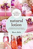 Natural Lotion: 50 Homemade Lotion Recipes To Save Money & Avoid Toxic Chemicals
