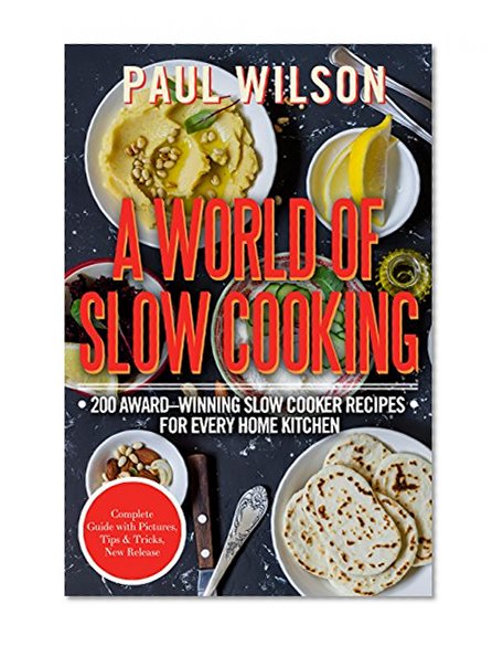 A World of Slow Cooking: 200 Award-Winning Slow Cooker Recipes for Every Home Kitchen