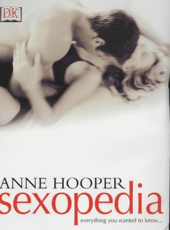 Sexopedia: Everything You Wanted to Know About Sex by Anne J. Hooper (2003-01-09)