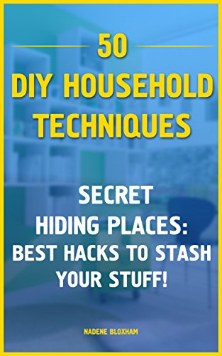 50 DIY Household Techniques: Secret Hiding Places: Best Hacks to Stash Your Stuff!: (DIY, DIY Projects, Secret Hiding Stuff, Secret Hiding Safes, Money ... (Hiding Money, Secret Hiding Spots Book 1)