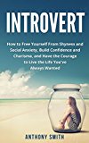 Introvert:How to Free Yourself from Shyness and Social Anxiety, Build Confidence and Charisma, and Have the Courage to Live the Life You've Always Wanted (Quiet, Shyness, Confidence, Introvert)
