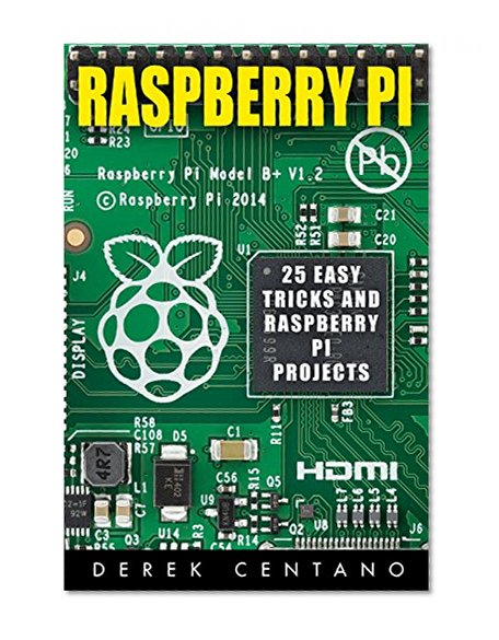 Raspberry Pi: 25 Easy Tricks and Raspberry Pi Projects (Raspberry Pi 3,  Raspberry Pi 2, Raspberry Pi Cookbook, Raspberry Pi User Guide)