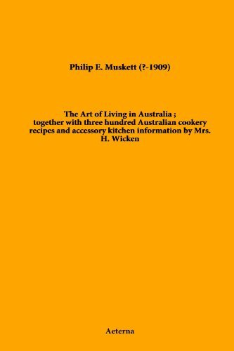 The Art of Living in Australia; together with three hundred Australian cookery recipes and accessory kitchen information by Mrs. H. Wicken by Philip E. Muskett (2010-10-25)