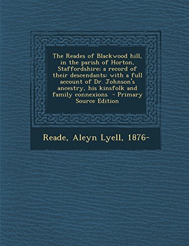 The Reades of Blackwood hill, in the parish of Horton, Staffordshire; a record of their descendants: with a full account of Dr. Johnson's ancestry, his kinsfolk and family connexions (2014-03-12)