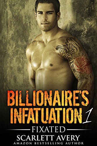 Bad Boy Romance: Billionaire's Infatuation Book 1- Fixated: Billionaire Romance (Alpha Billionaire Series)