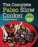 The Complete Paleo Slow Cooker: A Paleo Cookbook for Everyday Meals That Prep Fast & Cook Slow