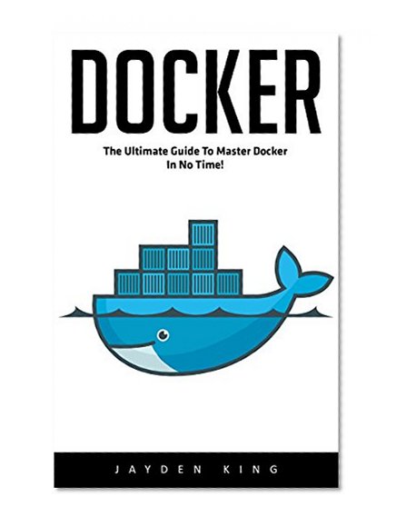 Docker: The Ultimate Guide to Master Docker in No Time