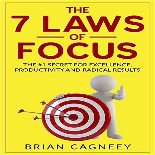 The 7 Laws of Focus: The #1 Secret for Excellence, Productivity and Radical Results