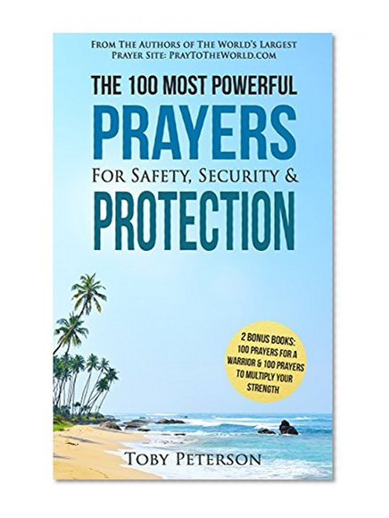 Prayer | The 100 Most Powerful Prayers For Safety, Security & Protection | 2 Amazing Bonus Books to Pray for a Warrior & to Multiply Your Strength