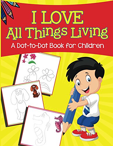 I Love All Things Living (A Dot-to-Dot Book for Children) (Dot To Dot & Connect The Dots Series)