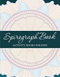 Spirograph Book: Activity Books for Kids (Spirograph Activity and Art Book Series)